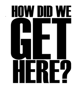 How did we get here?.