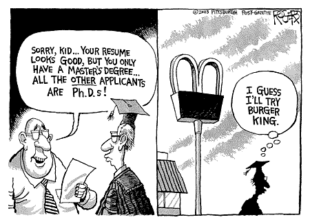 This is a cartoon of a man saying sorry kid your resume looks good but you only have a master's degree and all the other applicants are PHDs. The following image is a man walking away from McDonald's saying I guess I'll try Burger King.