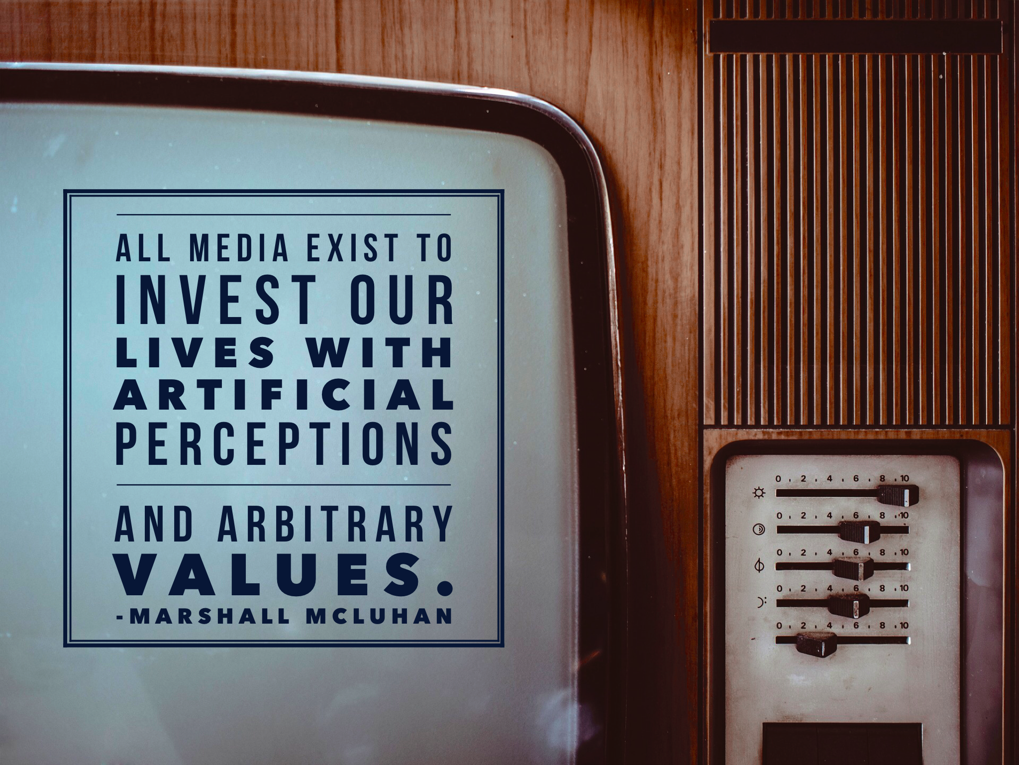This is part of an old television screen in a wood inset. On the screen is text stating all media exist to invest our lives with artificial perceptions and arbitrary values. This quotation is attributed to Marshall McLuhan.