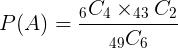 P of A equals 6 C 4 times 43 C 2 divided by 49 C 6