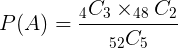 P of A equals 4C 3 times 48 C 2 divided by 52 C 5