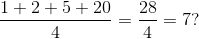 1+2+5+20 divided by 4 equals 28 over 4 equals 7?