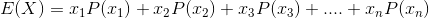 E of X equals  x 1 P of x 1 + x 2 P of x 2 + x 3 P of x 3 + dot dot dot + x n P of x n
