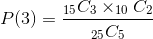 P of 3 equals 15 C 3 times 10 C 2 divided by 25 C 5P
