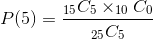P of 5 equals 15 C 5 times 10 C 0 divided by 25 C 5P