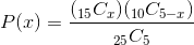 P of x equals 15 choose x times 10 choose 5 minus x divided by 25 choose 5.