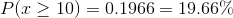 P of x greater or equal to 10 equals 0.1966 equals 19.66 percent.