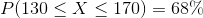 P of 130 less than or equal to X is less than or equal to 170 is 68%.
