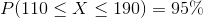 P of 110 less than or equal to X is less than or equal to 190 is 95%.