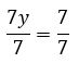 An image showing 7y over 7 equals 7 over 7.