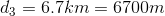 d_{3}= 6.7km= 6700m