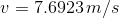 v= 7.6923\, m/s