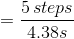 = \frac{5\, steps}{4.38s}