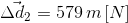 \vec{\Delta d_{2}}= 579\, m\left [ N \right ]