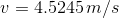 v= 4.5245\, m/s