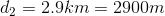 d_{2}= 2.9km= 2900m