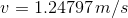v=1.24797\, m/s