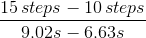\frac{15\, steps - 10\, steps}{9.02s - 6.63s}