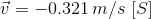 \vec{v}= -0.321\, m/s\, \left [ S \right ]