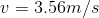 v= 3.56m/s