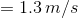 = 1.3\, m/s