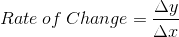 Rate\: of\: Change= \frac{\Delta y}{\Delta x}