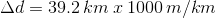 \Delta d= 39.2\, km\: x\: 1000\, m/km