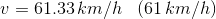 v= 61.33\, km/h\; \; \; (61\,km/h)