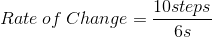Rate\: of\: Change = \frac{10steps}{6s}
