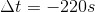 \Delta t= -220s