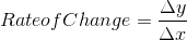 Rate of Change= \frac{\Delta y}{\Delta x}