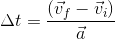 \Delta t= \frac{(\vec{v}_{f}-\vec{v}_{i})}{\vec{a}}