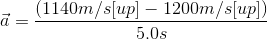\vec{a}= \frac{(1140m/s[up]-1200m/s[up])}{5.0s}