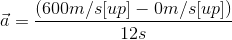 \vec{a}= \frac{(600m/s[up] - 0m/s[up])}{12s}