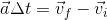 \vec{a}\Delta t= \vec{v}_{f}-\vec{v}_{i}