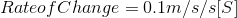 Rate of Change= 0.1m/s/s[S]