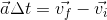 \vec{a}\Delta t= \vec{v_{f}}-\vec{v_{i}}