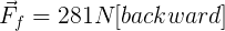 \large \vec{F}_{f}=281 N [backward]