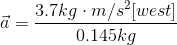 \vec{a}= \frac{3.7kg\cdot m/s^{2}[west]}{0.145kg}