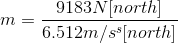 m= \frac{9183N[north]}{6.512m/s^{s}[north]}