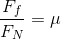 \frac{F_{f}}{F_{N}}=\mu