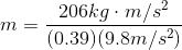 m=\frac{206 kg\cdot m/s^{2}}{(0.39)(9.8m/s^{2})}