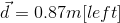 \vec{d}=0.87m[left]