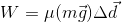 W=\mu (m\vec{g})\Delta \vec{d}