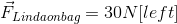 \vec{F}_{Linda on bag}=30N[left]