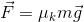 \vec{F}=\mu_{k} m\vec{g}