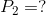 P_{2}=?