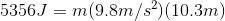 5356J=m(9.8m/s^{2})(10.3m)