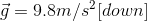 \vec{g}=9.8m/s^{2}[down]