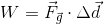W=\vec{F}_{\vec{g}}\cdot \Delta \vec{d}